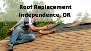 Roof Replacement Independence Oregon