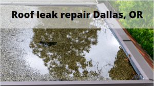 Roof leak repair Dallas, Oregon