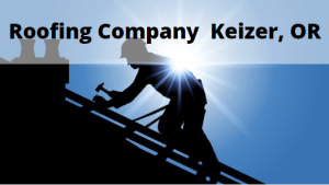Roofing Company Keizer, Oregon