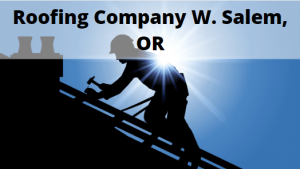 Roofing Company W. Salem, Oregon