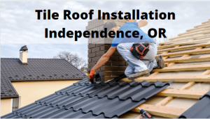 Tile Roof Installation Independence, Oregon