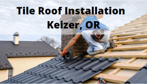 Tile Roof Installation Keizer, Oregon