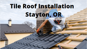 Tile Roof Installation Stayton, Oregon